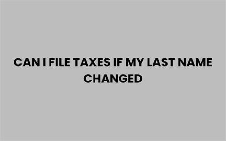 Can I file taxes if my last name changed?